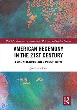 portada American Hegemony in the 21St Century: A neo Neo-Gramscian Perspective (Routledge Advances in International Relations and Global Politics) (en Inglés)