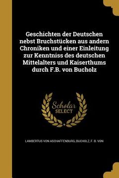 portada Geschichten der Deutschen nebst Bruchstücken aus andern Chroniken und einer Einleitung zur Kenntniss des deutschen Mittelalters und Kaiserthums durch (en Alemán)