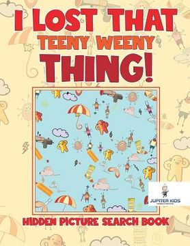 portada I Lost That Teeny Weeny Thing! Hidden Picture Search Book (en Inglés)