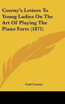 portada czerny's letters to young ladies on the art of playing the piano forte (1871) (in English)