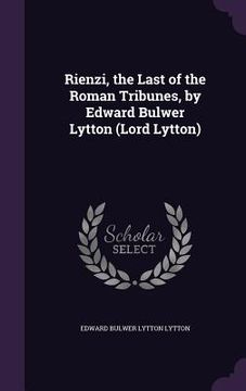 portada Rienzi, the Last of the Roman Tribunes, by Edward Bulwer Lytton (Lord Lytton)