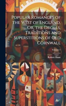 portada Popular Romances of the West of England, or, the Drolls, Traditions and Superstitions of old Cornwall; Volume 1