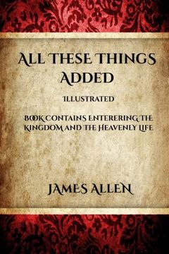 portada All These Things Added: Contains Entering the Kingdom and The Heavenly Life (James Allen Series)
