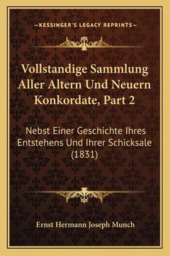 portada Vollstandige Sammlung Aller Altern Und Neuern Konkordate, Part 2: Nebst Einer Geschichte Ihres Entstehens Und Ihrer Schicksale (1831) (en Alemán)