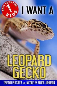 portada I Want A Leopard Gecko: Best Pets For Kids Book 1: Volume 1