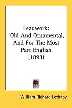portada leadwork: old and ornamental, and for the most part english (1893)