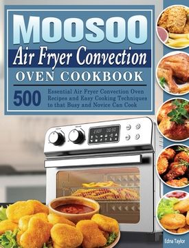 portada MOOSOO Air Fryer Convection Oven Cookbook: 500 Essential Air Fryer Convection Oven Recipes and Easy Cooking Techniques to that Busy and Novice Can Coo