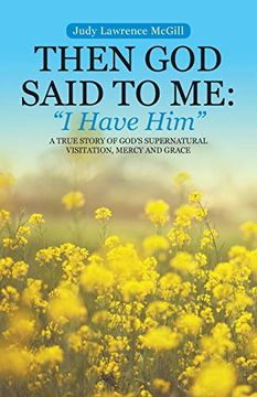 portada Then god Said to me: "i Have Him": A True Story of God's Supernatural Visitation, Mercy and Grace (en Inglés)