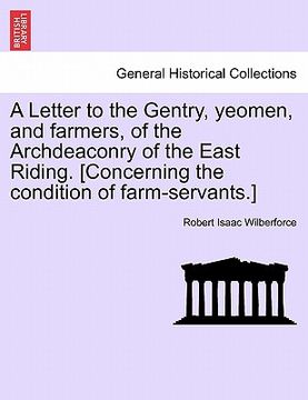 portada a letter to the gentry, yeomen, and farmers, of the archdeaconry of the east riding. [concerning the condition of farm-servants.] (en Inglés)