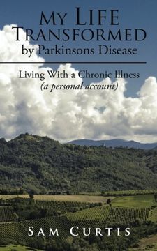 portada My Life Transformed by Parkinsons Disease: Living With a Chronic Illness (a Personal Account) (en Inglés)