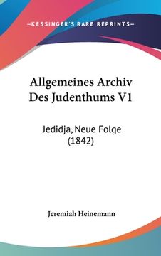 portada Allgemeines Archiv Des Judenthums V1: Jedidja, Neue Folge (1842) (en Alemán)