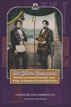 portada Odd Fellows Encampment: Brief History and Introduction to the Degrees, Teachings, Symbols and organization of Patriarchal Odd Fellowship (en Inglés)