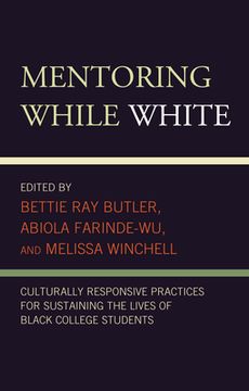 portada Mentoring While White: Culturally Responsive Practices for Sustaining the Lives of Black College Students (en Inglés)