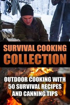 portada Survival Cooking Collection: Outdoor Cooking with 50 Survival Recipes and Canning Tips: (Outdoor Cooking, Canning and Preserving) (in English)