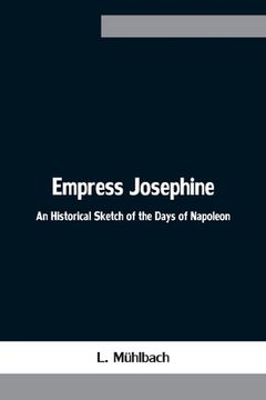 portada Empress Josephine: An Historical Sketch of the Days of Napoleon (en Inglés)