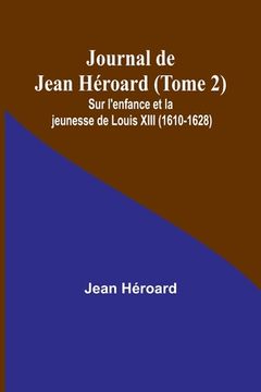 portada Journal de Jean Héroard (Tome 2); Sur l'enfance et la jeunesse de Louis XIII (1610-1628) (en Francés)