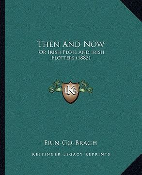 portada then and now: or irish plots and irish plotters (1882) (en Inglés)