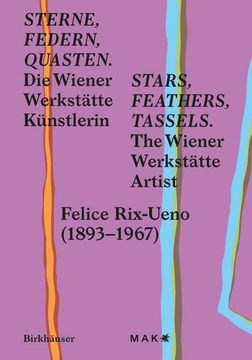 portada Stars, Feathers, Tassels / Sterne, Federn, Quasten: Die Wiener Werkstätte Künstlerin Felice Rix-Ueno (1893-1967) / The Wiener Werkstätte Artist Felice (in English)