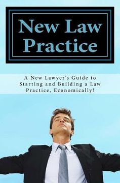 portada New Law Practice: A new lawyer's guide to starting and building a law practice, economically! (en Inglés)