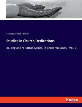 portada Studies in Church Dedications: or, England's Patron Saints, in Three Volumes - Vol. 1 (en Inglés)