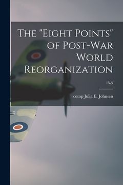 portada The "eight Points" of Post-war World Reorganization; 15-5 (en Inglés)