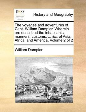 portada the voyages and adventures of capt. william dampier. wherein are described the inhabitants, manners, customs, ... &c. of asia, africa, and america. vo (en Inglés)