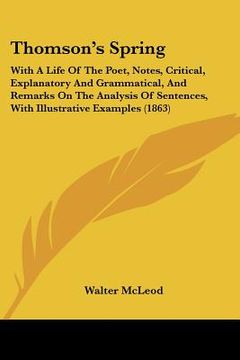 portada thomson's spring: with a life of the poet, notes, critical, explanatory and grammatical, and remarks on the analysis of sentences, with (in English)