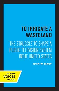 portada To Irrigate a Wasteland: The Struggle to Shape a Public Television System in the United States (en Inglés)
