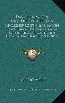 portada Das Spitalwesen Und Die Spitaler Des Grossherzogthums Baden: Nach Ihrem Jetzigen Bestande Und Ihrer Geschichtlichen Entwicklung Geschildert (1861) (in German)