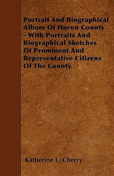 portada portrait and biographical album of huron county - with portraits and biographical sketches of prominent and representative citizens of the county. (en Inglés)