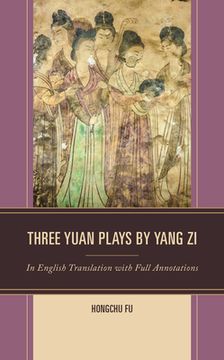 portada Three Yuan Plays by Yang Zi: In English Translation with Full Annotations (in English)