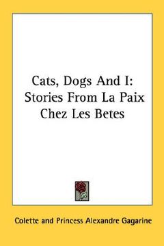 portada cats, dogs and i: stories from la paix chez les betes (en Inglés)