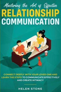 portada Mastering the Art of Effective Relationship Communication: Connect Deeply with Your Loved One and Learn the Steps to Communicate Effectively and Creat (en Inglés)