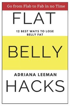 portada Flat Belly Hacks: 12 Best Ways to Lose Belly Fat (en Inglés)