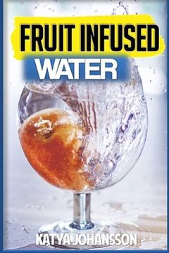 portada fruit infused water: 35 Vitamin Water Recipes For Better Health (en Inglés)