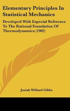 portada elementary principles in statistical mechanics: developed with especial reference to the rational foundation of thermodynamics (1902) (en Inglés)