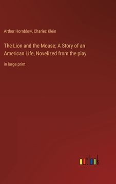 portada The Lion and the Mouse; A Story of an American Life, Novelized from the play: in large print (en Inglés)