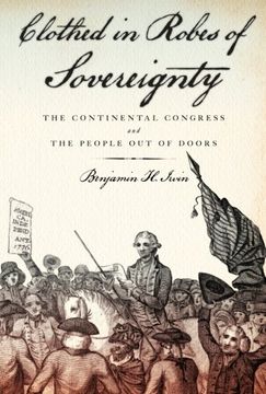 portada Clothed in Robes of Sovereignty: The Continental Congress and the People Out of Doors