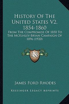 portada history of the united states v2, 1854-1860: from the compromise of 1850 to the mckinley-bryan campaign of 1896 (1920)