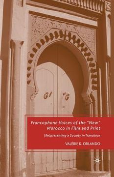 portada Francophone Voices of the "New" Morocco in Film and Print: (Re)Presenting a Society in Transition