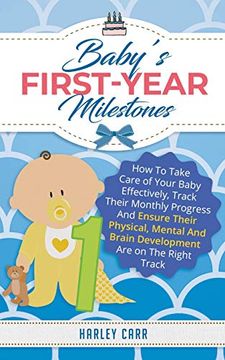 portada Baby's First-Year Milestones: How to Take Care of Your Baby Effectively, Track Their Monthly Progress and Ensure Their Physical, Mental and Brain Development are on the Right Track (en Inglés)
