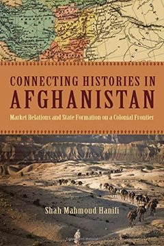 portada Connecting Histories in Afghanistan: Market Relations and State Formation on a Colonial Frontier (en Inglés)