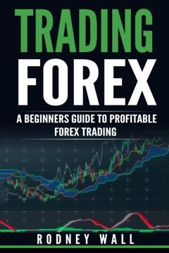 portada Trading Forex: Trading Forex: A Beginners Guide to Profitable Forex Trading: Volume 1 (Currency Trading, Forex Book) (en Inglés)