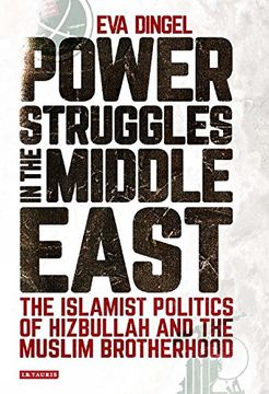 portada Power Struggles in the Middle East: The Islamist Politics of Hizbullah and the Muslim Brotherhood (Library of Modern Middle East Studies)