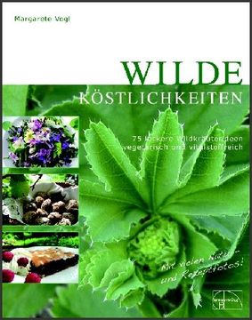 portada Wilde Köstlichkeiten: 75 leckere Wildkräuterideen - vegetarisch und vitalstoffreich (in German)
