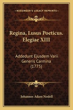 portada Regina, Lusus Poeticus. Elegiae XIII: Addedunt Ejusdem Varii Generis Carmina (1775) (in Latin)