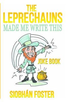 portada The Leprechauns Made Me Write This: Irish Jokes to Put a Smile Back on Your Face (en Inglés)