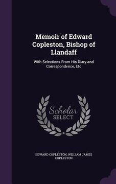 portada Memoir of Edward Copleston, Bishop of Llandaff: With Selections From His Diary and Correspondence, Etc (en Inglés)