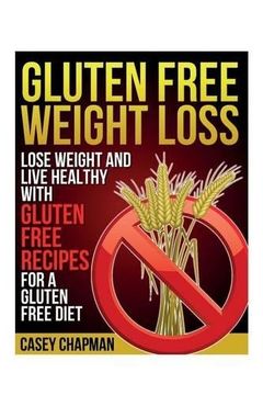 portada Gluten Free Weight Loss: Lose Weight and Live Healthy with Gluten Free Recipes for a Gluten Free Diet