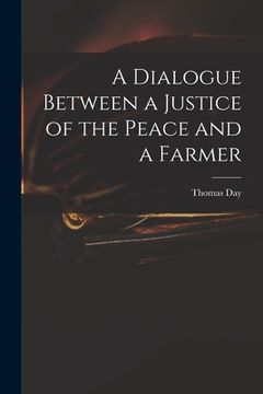 portada A Dialogue Between a Justice of the Peace and a Farmer (in English)